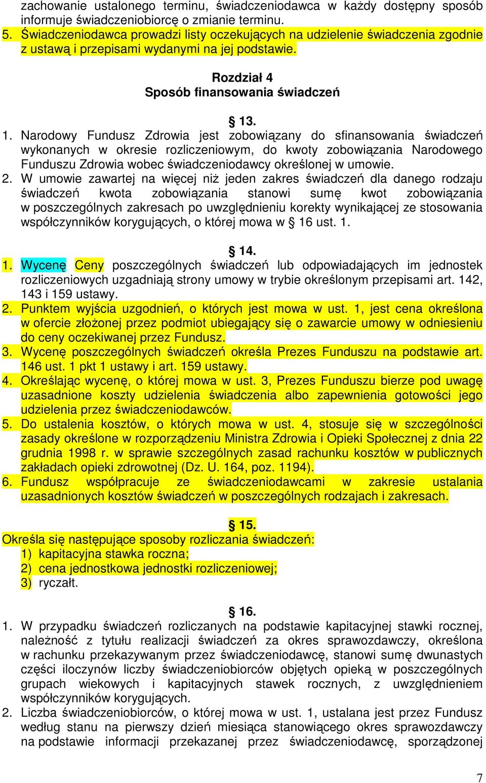 . 1. Narodowy Fundusz Zdrowia jest zobowiązany do sfinansowania świadczeń wykonanych w okresie rozliczeniowym, do kwoty zobowiązania Narodowego Funduszu Zdrowia wobec świadczeniodawcy określonej w