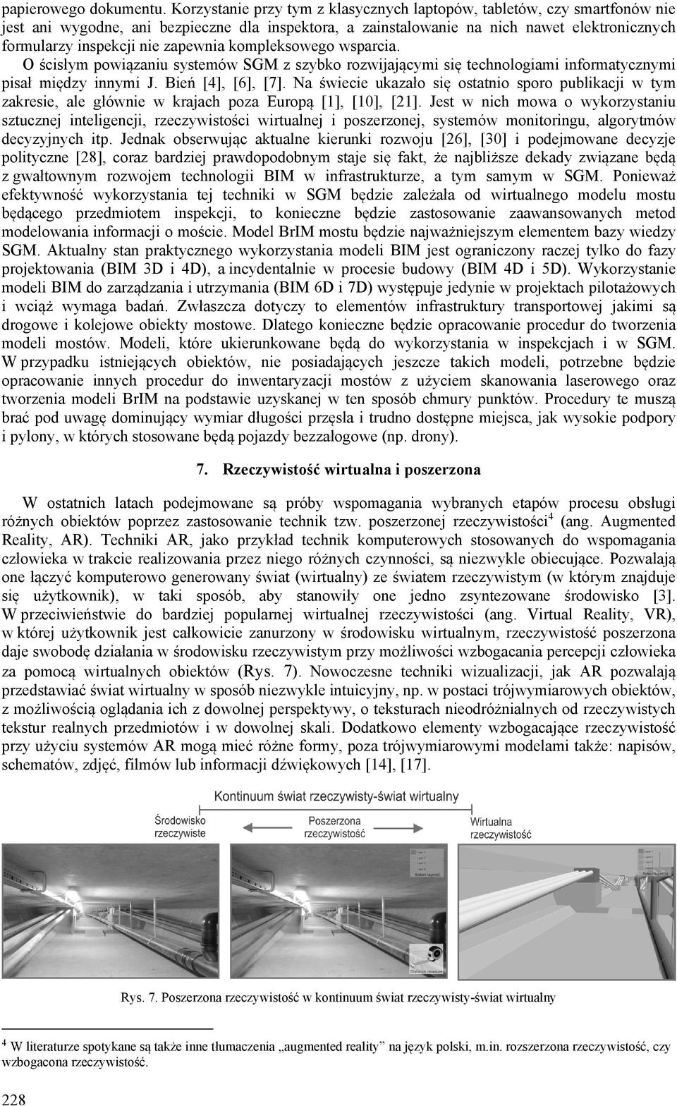 zapewnia kompleksowego wsparcia. O ścisłym powiązaniu systemów SGM z szybko rozwijającymi się technologiami informatycznymi pisał między innymi J. Bień [4], [6], [7].