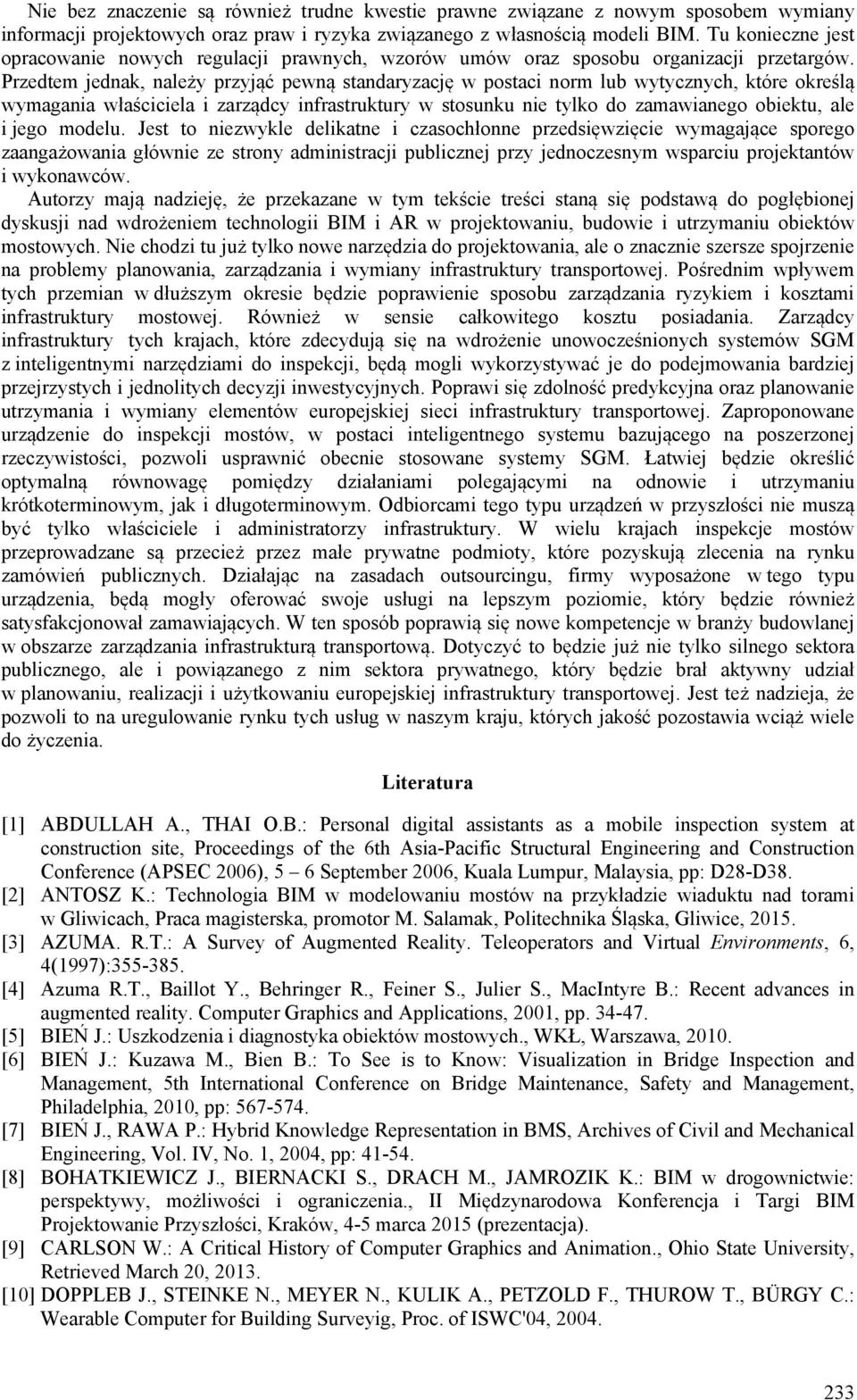 Przedtem jednak, należy przyjąć pewną standaryzację w postaci norm lub wytycznych, które określą wymagania właściciela i zarządcy infrastruktury w stosunku nie tylko do zamawianego obiektu, ale i