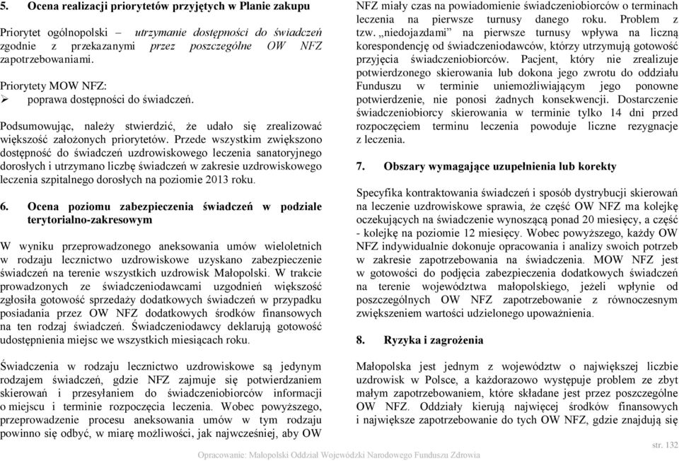 Przede wszystkim zwiększono dostępność do świadczeń uzdrowiskowego leczenia sanatoryjnego dorosłych i utrzymano liczbę świadczeń w zakresie uzdrowiskowego leczenia szpitalnego dorosłych na poziomie