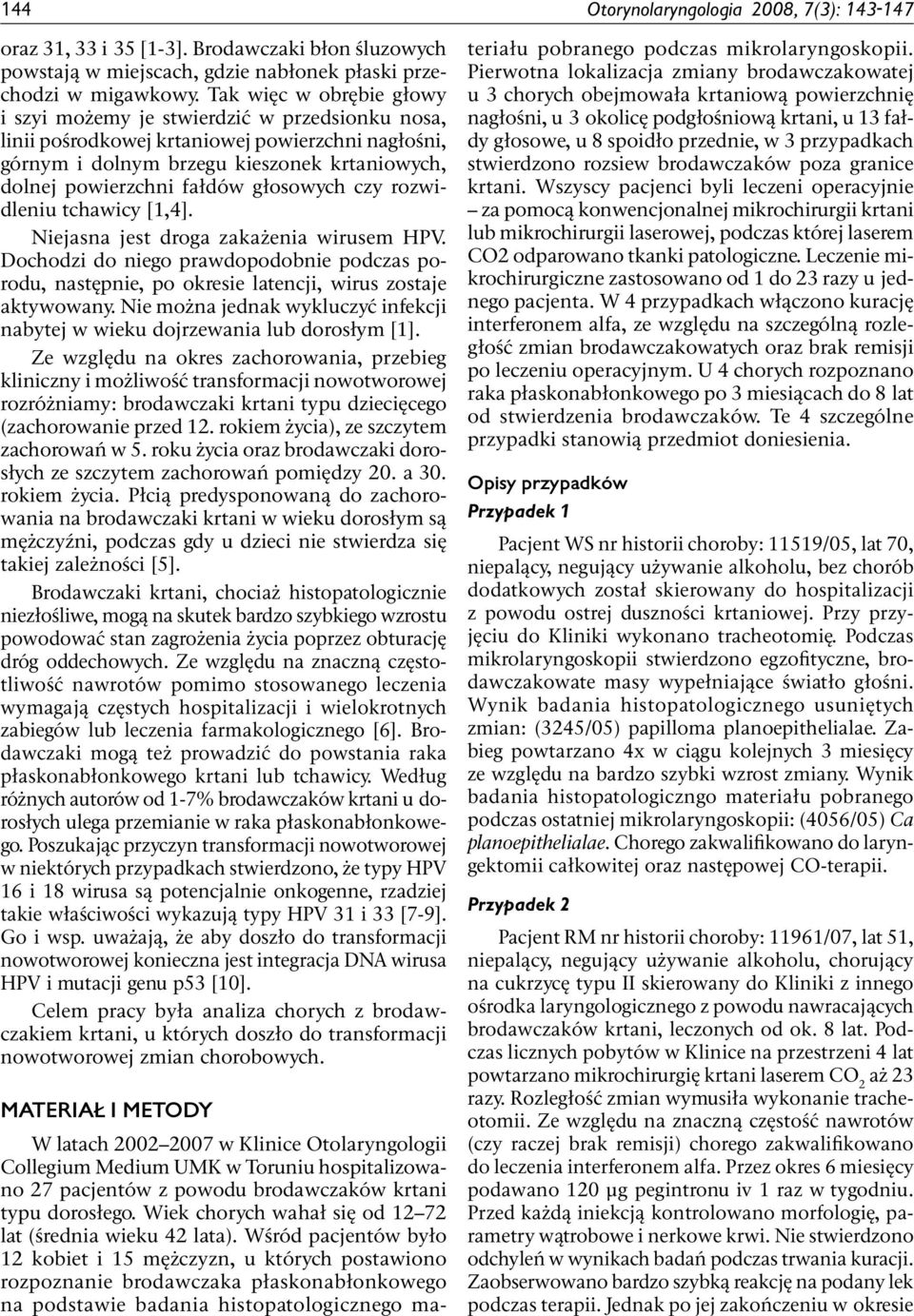 głosowych czy rozwidleniu tchawicy [1,4]. Niejasna jest droga zakażenia wirusem HPV. Dochodzi do niego prawdopodobnie podczas porodu, następnie, po okresie latencji, wirus zostaje aktywowany.