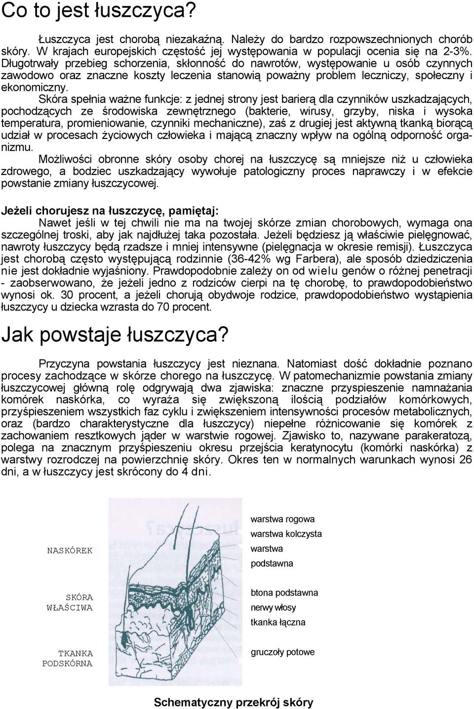 Skóra spełnia ważne funkcje: z jednej strony jest barierą dla czynników uszkadzających, pochodzących ze środowiska zewnętrznego (bakterie, wirusy, grzyby, niska i wysoka temperatura, promieniowanie,
