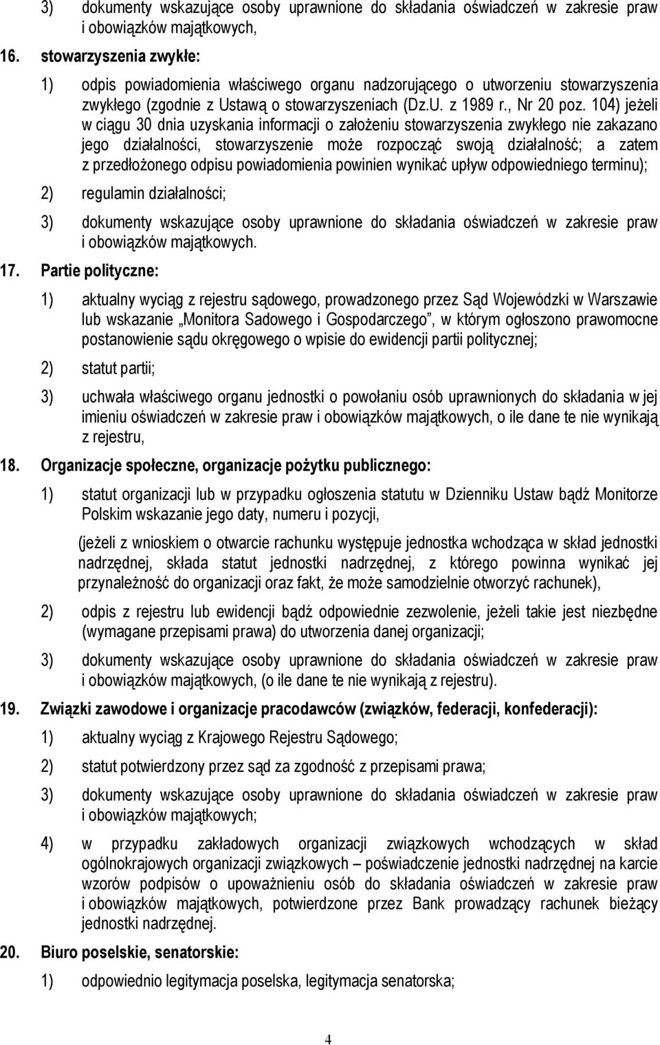 104) jeżeli w ciągu 30 dnia uzyskania informacji o założeniu stowarzyszenia zwykłego nie zakazano jego działalności, stowarzyszenie może rozpocząć swoją działalność; a zatem z przedłożonego odpisu