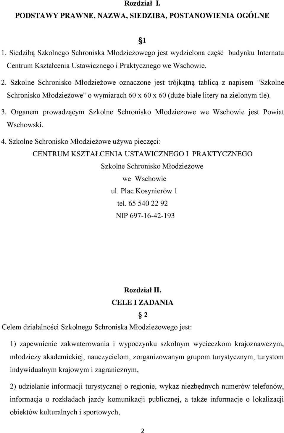 Szkolne Schronisko Młodzieżowe oznaczone jest trójkątną tablicą z napisem "Szkolne Schronisko Młodzieżowe" o wymiarach 60 x 60 x 60 (duże białe litery na zielonym tle). 3.