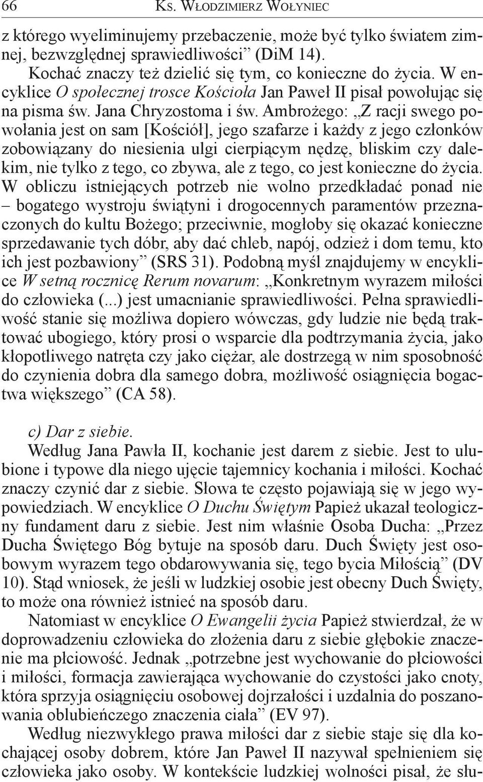 Ambrożego: Z racji swego powołania jest on sam [Kościół], jego szafarze i każdy z jego członków zobowiązany do niesienia ulgi cierpiącym nędzę, bliskim czy dalekim, nie tylko z tego, co zbywa, ale z