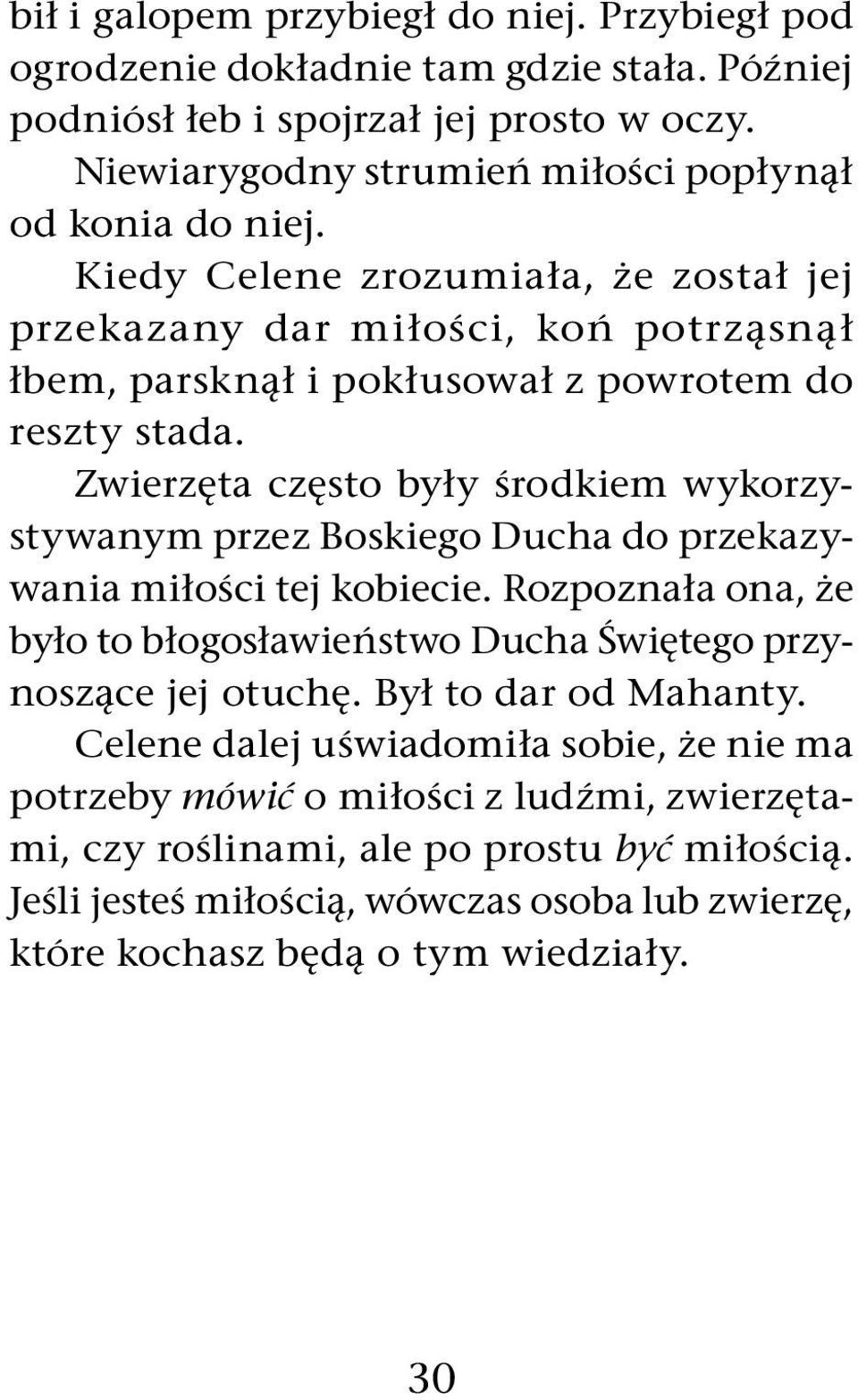 Zwierzęta często były środkiem wykorzystywanym przez Boskiego Ducha do przekazywania miłości tej kobiecie. Rozpoznała ona, że było to błogosławieństwo Ducha Świętego przynoszące jej otuchę.