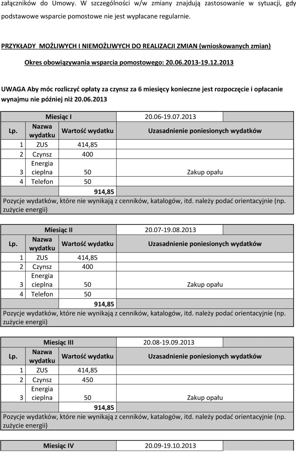 2013 UWAGA Aby móc rozliczyć opłaty za czynsz za 6 miesięcy konieczne jest rozpoczęcie i opłacanie wynajmu nie później niż 20.06.2013 Miesiąc I 20.06-19.07.2013 Lp.