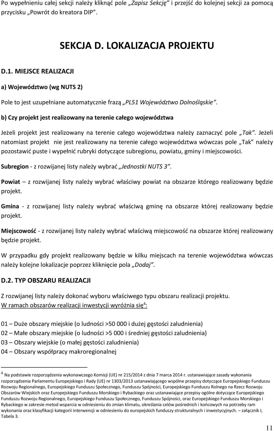 b) Czy projekt jest realizowany na terenie całego województwa Jeżeli projekt jest realizowany na terenie całego województwa należy zaznaczyć pole Tak.