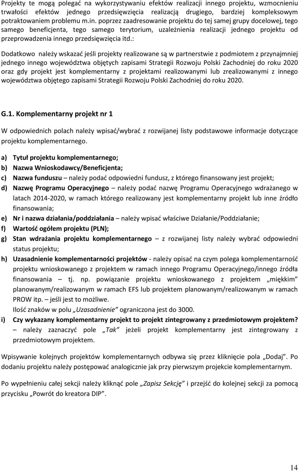 poprzez zaadresowanie projektu do tej samej grupy docelowej, tego samego beneficjenta, tego samego terytorium, uzależnienia realizacji jednego projektu od przeprowadzenia innego przedsięwzięcia itd.