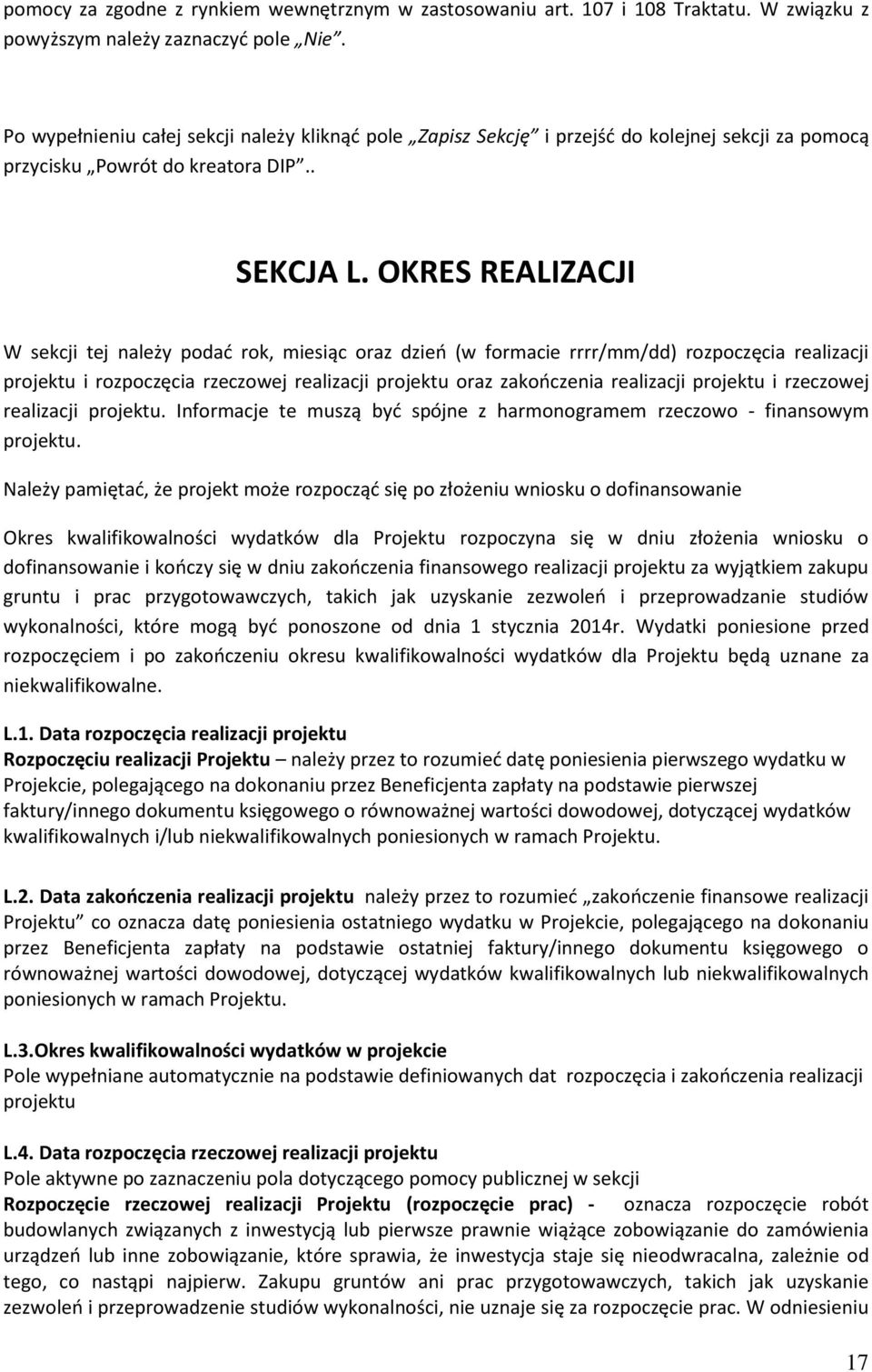 OKRES REALIZACJI W sekcji tej należy podać rok, miesiąc oraz dzień (w formacie rrrr/mm/dd) rozpoczęcia realizacji projektu i rozpoczęcia rzeczowej realizacji projektu oraz zakończenia realizacji
