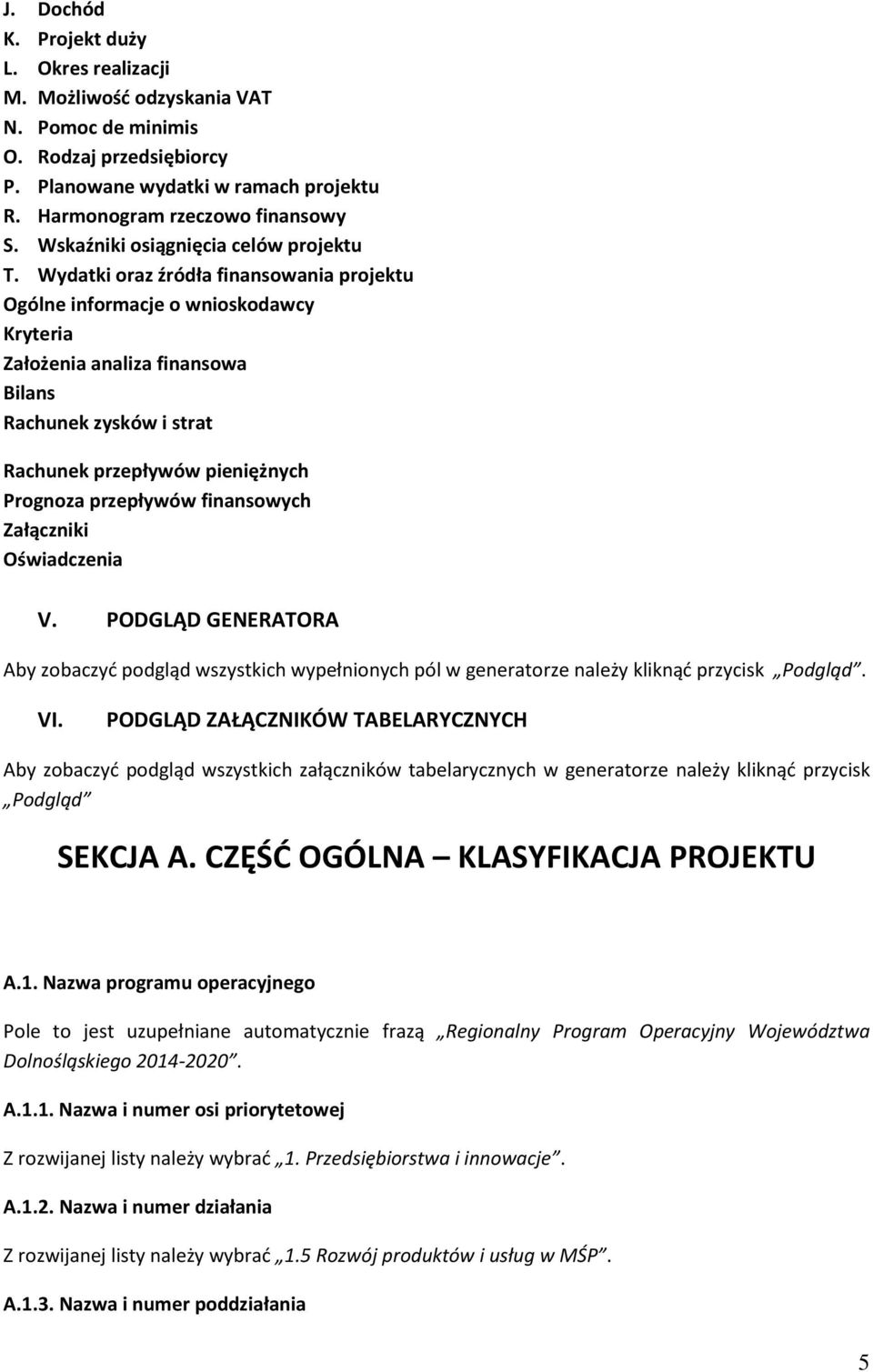 Wydatki oraz źródła finansowania projektu Ogólne informacje o wnioskodawcy Kryteria Założenia analiza finansowa Bilans Rachunek zysków i strat Rachunek przepływów pieniężnych Prognoza przepływów