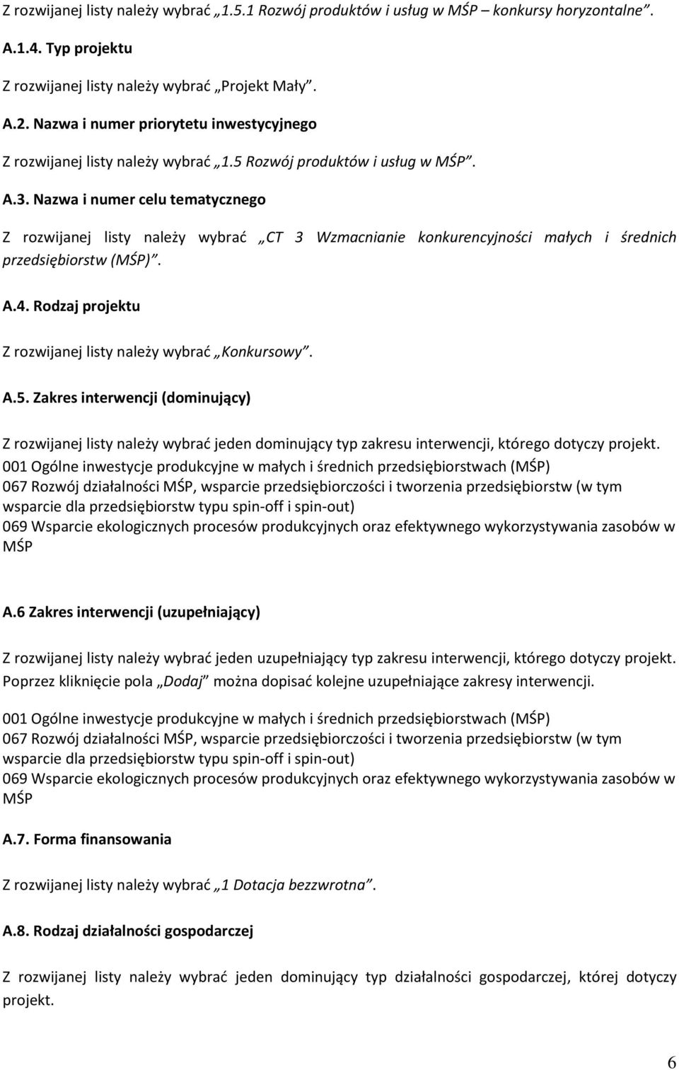 Nazwa i numer celu tematycznego Z rozwijanej listy należy wybrać CT 3 Wzmacnianie konkurencyjności małych i średnich przedsiębiorstw (MŚP). A.4.