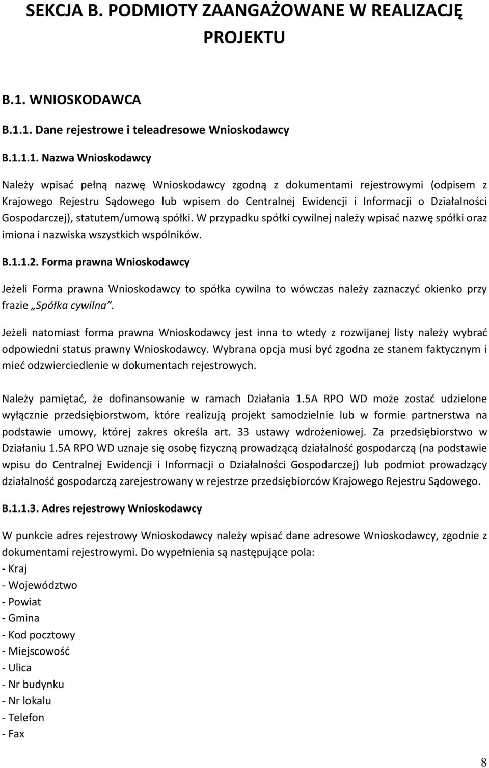 1. Dane rejestrowe i teleadresowe Wnioskodawcy B.1.1.1. Nazwa Wnioskodawcy Należy wpisać pełną nazwę Wnioskodawcy zgodną z dokumentami rejestrowymi (odpisem z Krajowego Rejestru Sądowego lub wpisem