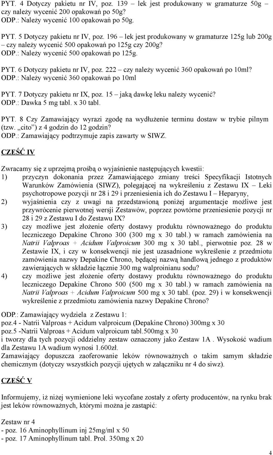 222 czy należy wycenić 360 opakowań po 10ml? ODP.: Należy wycenić 360 opakowań po 10ml PYT. 7 Dotyczy pakietu nr IX, poz. 15 jaką dawkę leku należy wycenić? ODP.: Dawka 5 mg tabl. x 30 tabl. PYT. 8 Czy Zamawiający wyrazi zgodę na wydłużenie terminu dostaw w trybie pilnym (tzw.