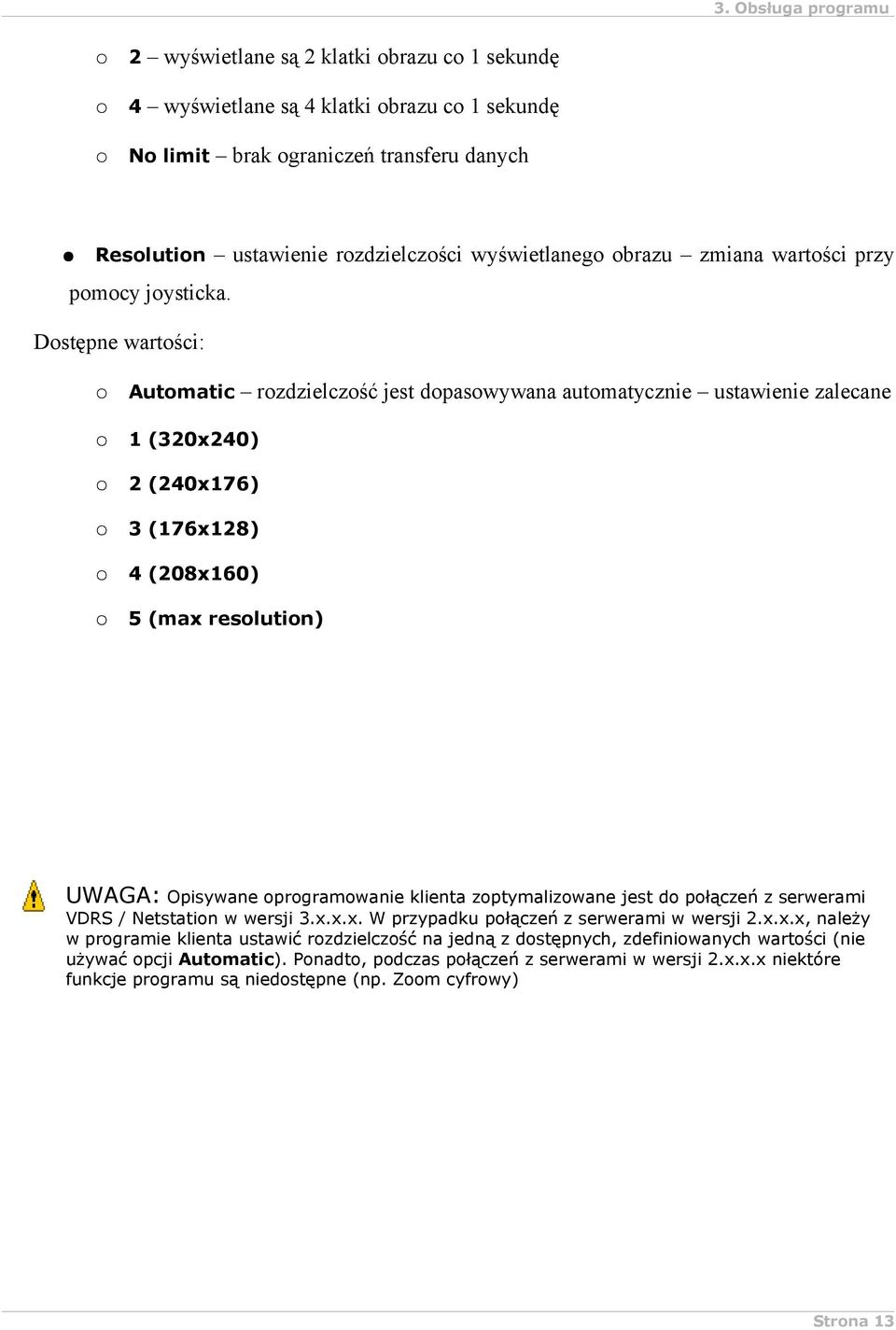 Dostępne wartości: Automatic rozdzielczość jest dopasowywana automatycznie ustawienie zalecane 1 (320x240) 2 (240x176) 3 (176x128) 4 (208x160) 5 (max resolution) UWAGA: Opisywane oprogramowanie