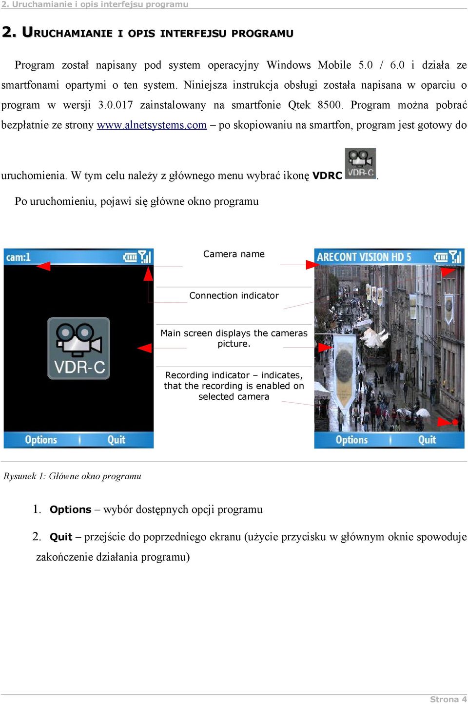 Program można pobrać bezpłatnie ze strony www.alnetsystems.com po skopiowaniu na smartfon, program jest gotowy do uruchomienia. W tym celu należy z głównego menu wybrać ikonę VDRC.