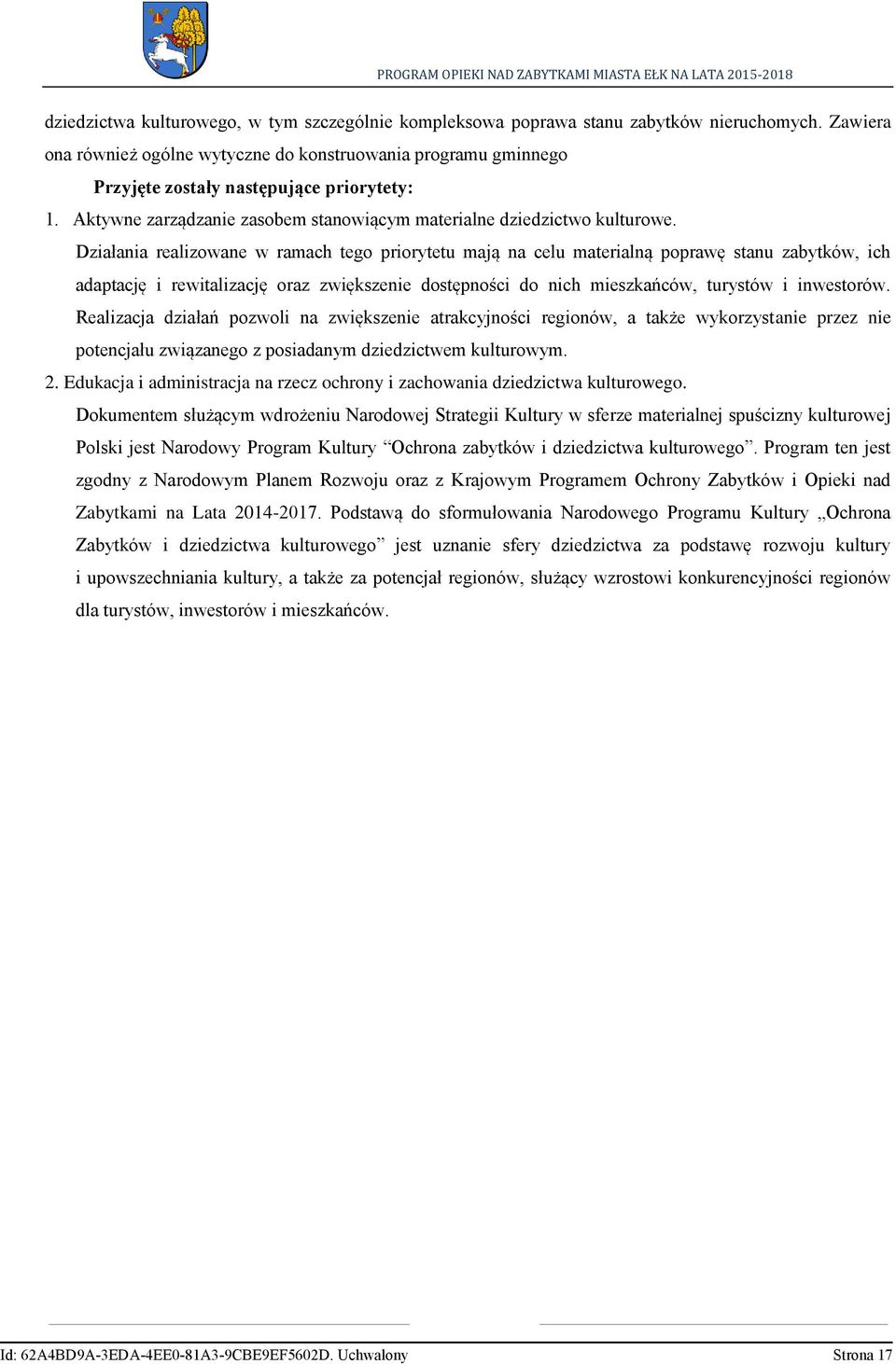 Działania realizowane w ramach tego priorytetu mają na celu materialną poprawę stanu zabytków, ich adaptację i rewitalizację oraz zwiększenie dostępności do nich mieszkańców, turystów i inwestorów.