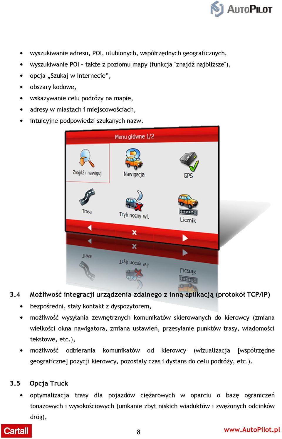 4 Możliwość integracji urządzenia zdalnego z inną aplikacją (protokół TCP/IP) bezpośredni, stały kontakt z dyspozytorem, możliwość wysyłania zewnętrznych komunikatów skierowanych do kierowcy (zmiana