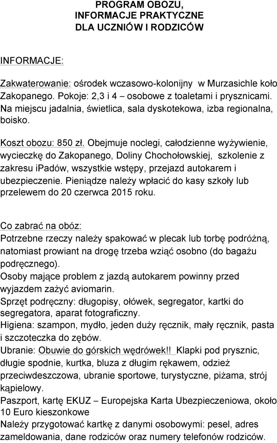 Obejmuje noclegi, całodzienne wyżywienie, wycieczkę do Zakopanego, Doliny Chochołowskiej, szkolenie z zakresu ipadów, wszystkie wstępy, przejazd autokarem i ubezpieczenie.