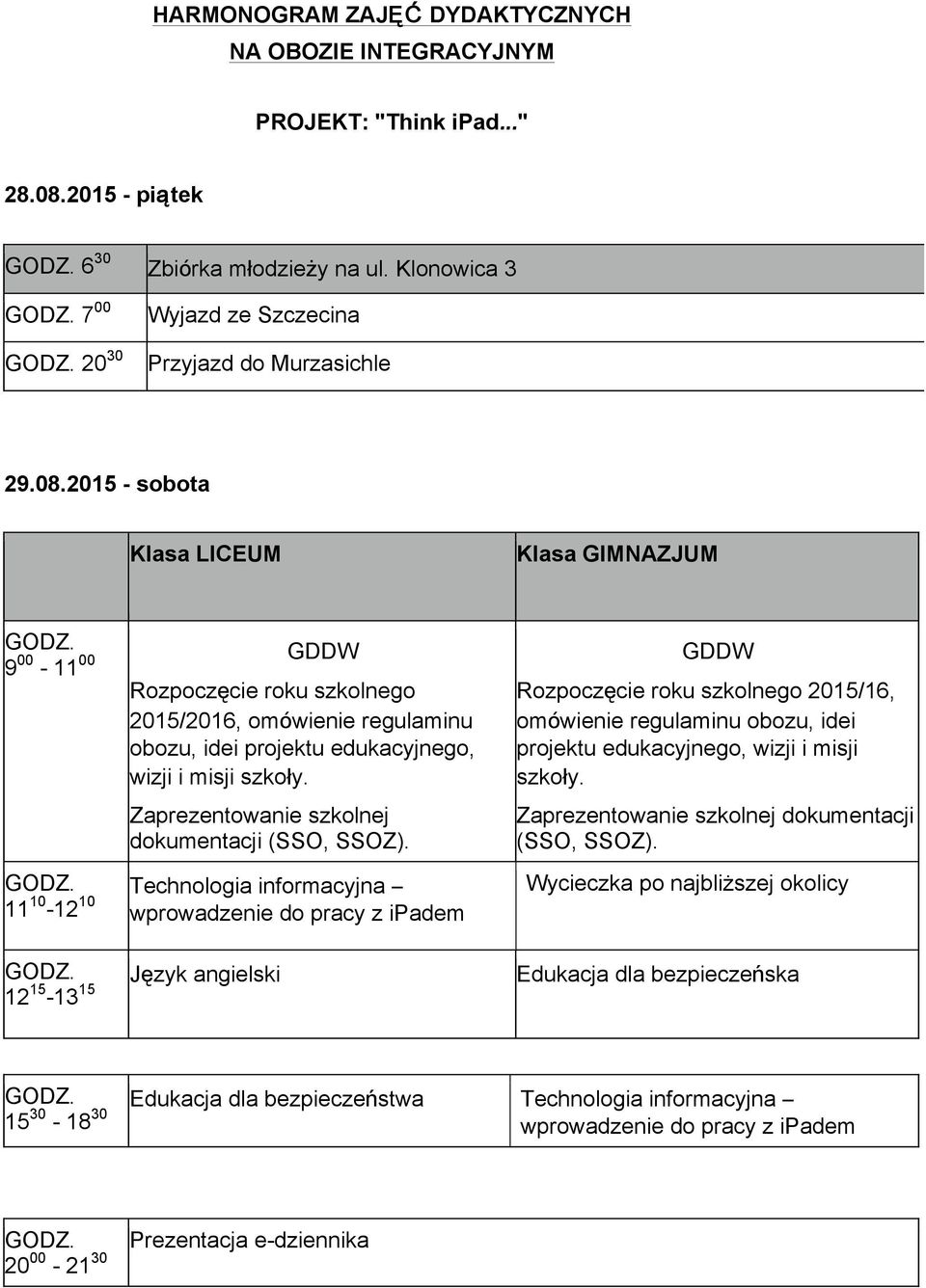 2015 - sobota 9 00-11 00 GDDW Rozpoczęcie roku szkolnego 2015/2016, omówienie regulaminu obozu, idei projektu edukacyjnego, wizji i misji szkoły. Zaprezentowanie szkolnej dokumentacji (SSO, SSOZ).