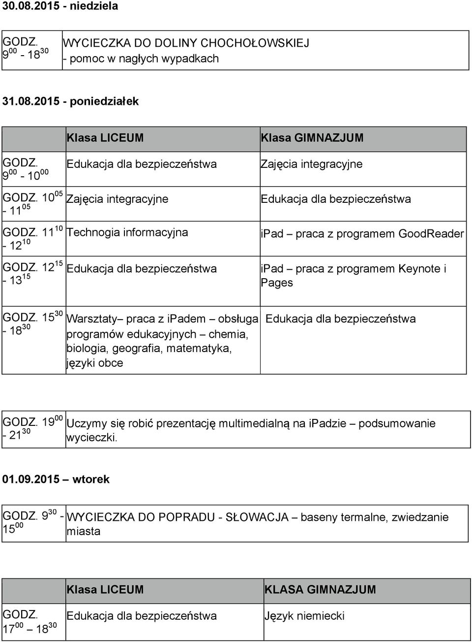 2015 - poniedziałek Edukacja dla bezpieczeństwa Zajęcia integracyjne 9 00-10 00 10 05 Zajęcia integracyjne Edukacja dla bezpieczeństwa - 11 05 11 10 Technogia informacyjna ipad praca z programem