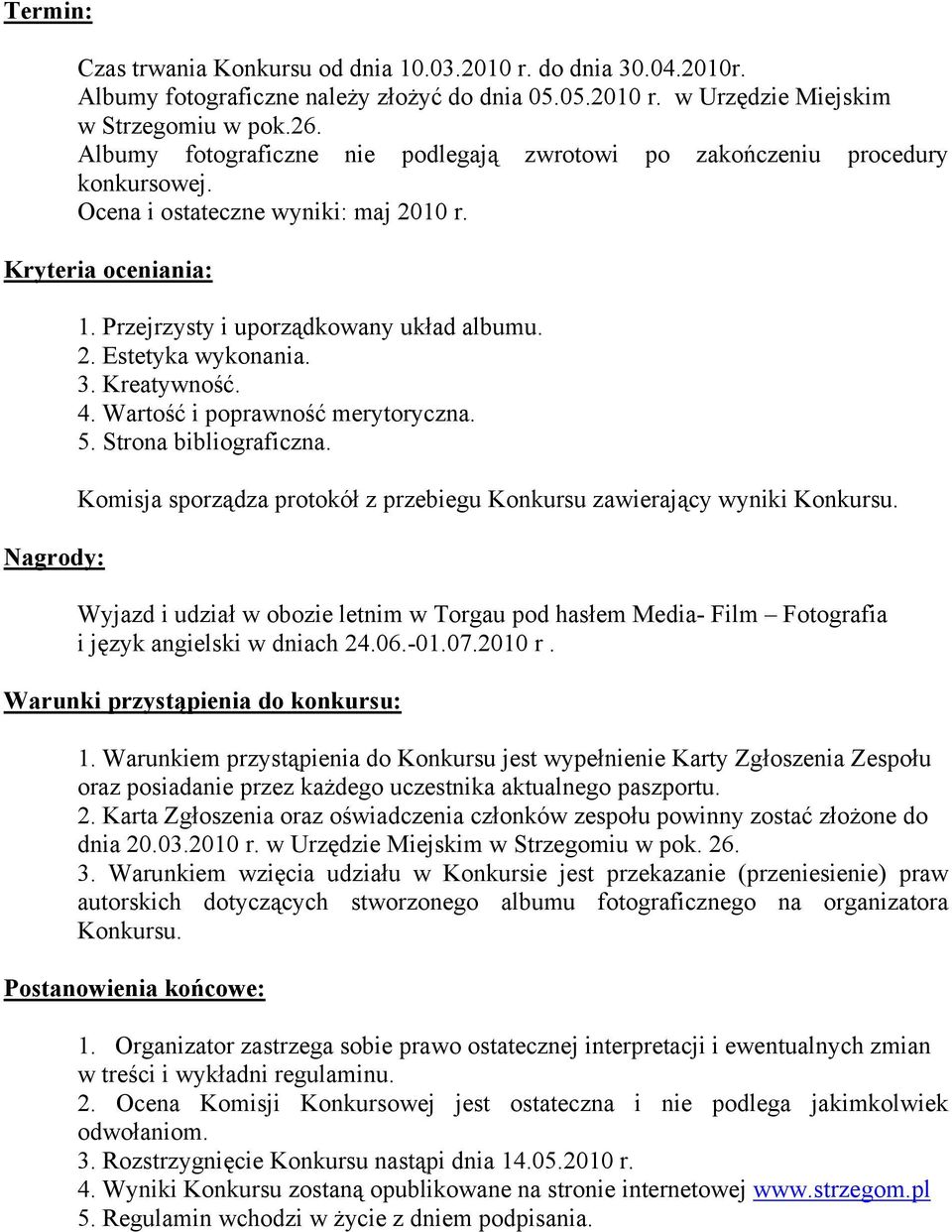 3. Kreatywność. 4. Wartość i poprawność merytoryczna. 5. Strona bibliograficzna. Komisja sporządza protokół z przebiegu Konkursu zawierający wyniki Konkursu.