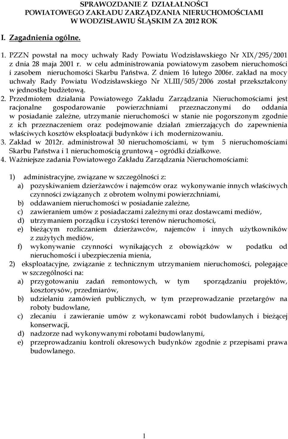 Z dniem 16 lutego 006r. zakład na mocy uchwały Rady Powiatu Wodzisławskiego Nr XLIII/505/006 został przekształcony w jednostkę budżetową.