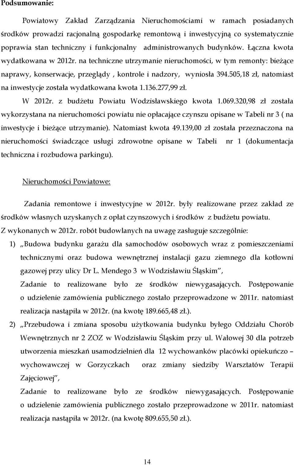 na techniczne utrzymanie nieruchomości, w tym remonty: bieżące naprawy, konserwacje, przeglądy, kontrole i nadzory, wyniosła 394.505,18 zł, natomiast na inwestycje została wydatkowana kwota 1.136.