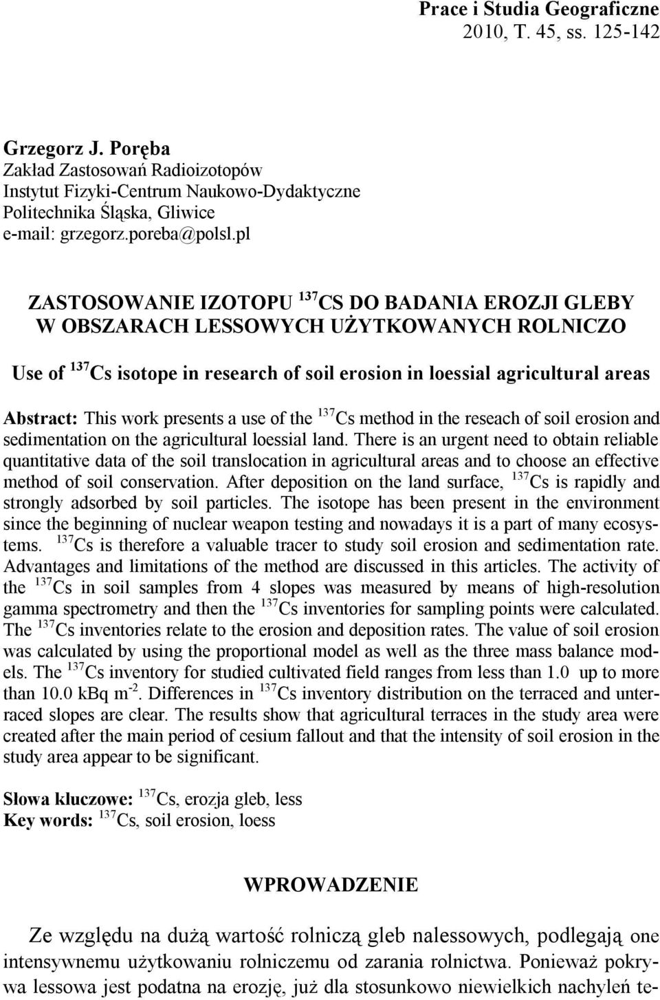 pl ZASTOSOWANIE IZOTOPU 137 CS DO BADANIA EROZJI GLEBY W OBSZARACH LESSOWYCH UŻYTKOWANYCH ROLNICZO Use of 137 Cs isotope in research of soil erosion in loessial agricultural areas Abstract: This work