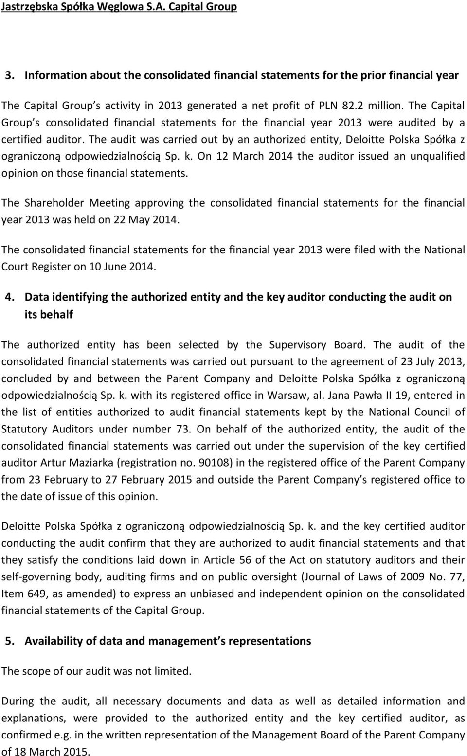 The audit was carried out by an authorized entity, Deloitte Polska Spółka z ograniczoną odpowiedzialnością Sp. k. On 12 March 2014 the auditor issued an unqualified on those financial statements.