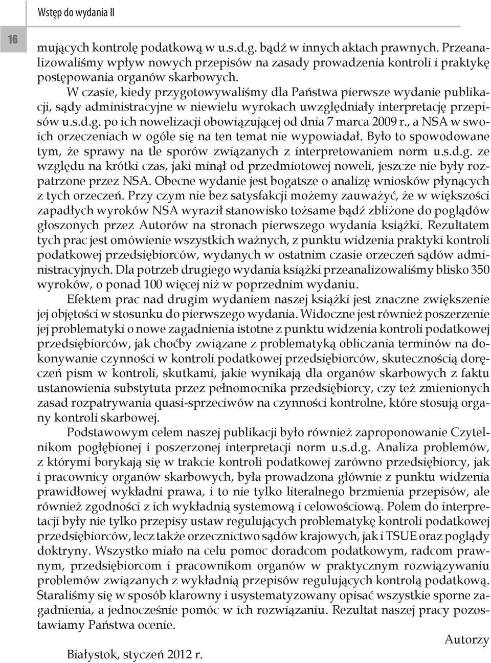 W czasie, kiedy przygotowywaliśmy dla Państwa pierwsze wydanie publikacji, sądy administracyjne w niewielu wyrokach uwzględniały interpretację przepisów u.s.d.g. po ich nowelizacji obowiązującej od dnia 7 marca 2009 r.