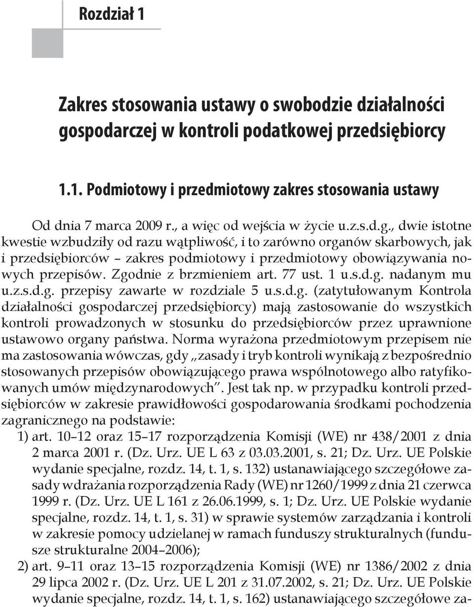 , dwie istotne kwestie wzbudziły od razu wątpliwość, i to zarówno organów skarbowych, jak i przedsiębiorców zakres podmiotowy i przedmiotowy obowiązywania nowych przepisów. Zgodnie z brzmieniem art.