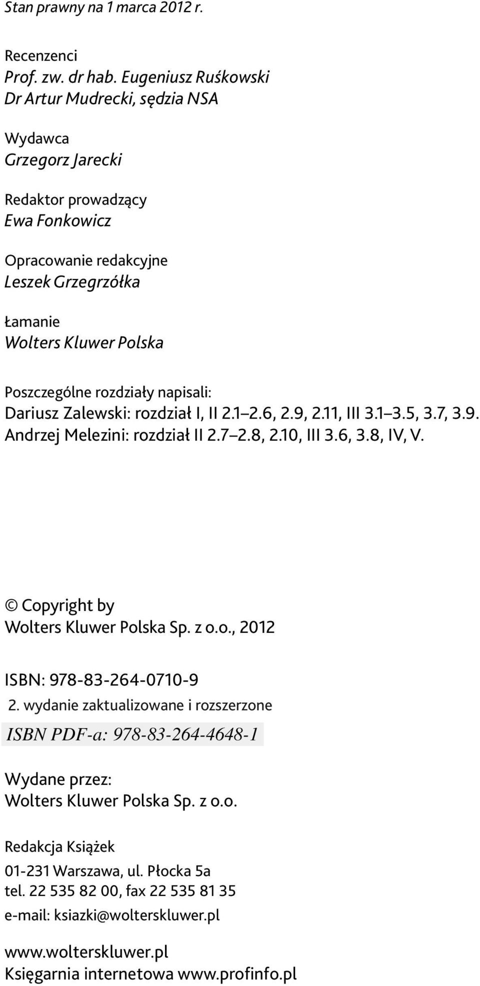 Poszczególne rozdziały napisali: Dariusz Zalewski: rozdział I, II 2.1 2.6, 2.9, 2.11, III 3.1 3.5, 3.7, 3.9. Andrzej Melezini: rozdział II 2.7 2.8, 2.10, III 3.6, 3.8, IV, V.