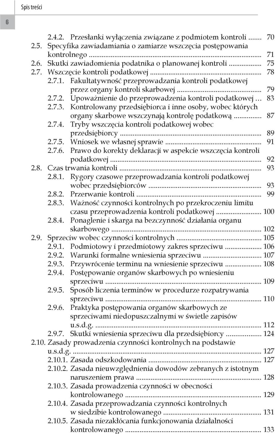 .. 83 2.7.3. Kontrolowany przedsiębiorca i inne osoby, wobec których organy skarbowe wszczynają kontrolę podatkową... 87 2.7.4. Tryby wszczęcia kontroli podatkowej wobec przedsiębiorcy... 89 2.7.5.