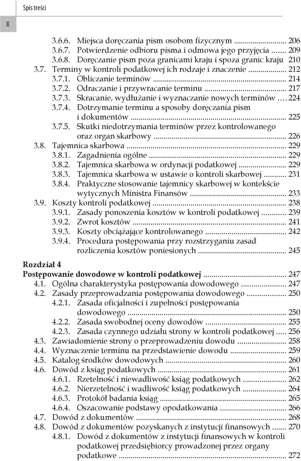..224 3.7.4. Dotrzymanie terminu a sposoby doręczania pism i dokumentów... 225 3.7.5. Skutki niedotrzymania terminów przez kontrolowanego oraz organ skarbowy... 226 3.8. Tajemnica skarbowa... 229 3.8.1.