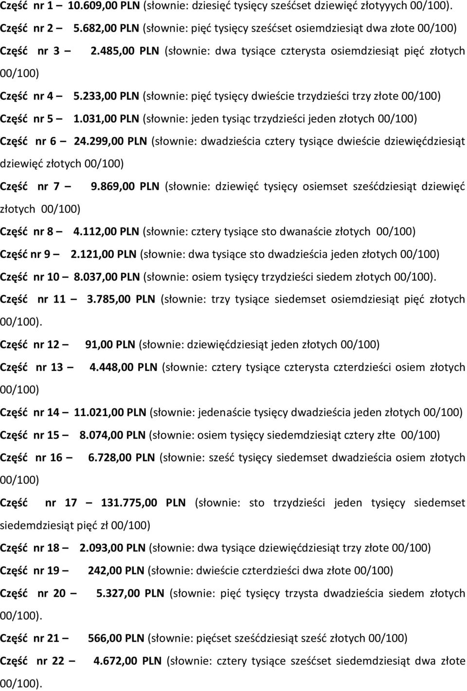 031,00 PLN (słownie: jeden tysiąc trzydzieści jeden złotych 00/100) Częśd nr 6 24.299,00 PLN (słownie: dwadzieścia cztery tysiące dwieście dziewięddziesiąt dziewięd złotych 00/100) Częśd nr 7 9.