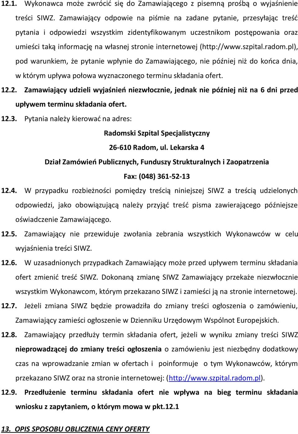 internetowej (http://www.szpital.radom.pl), pod warunkiem, że pytanie wpłynie do Zamawiającego, nie później niż do kooca dnia, w którym upływa połowa wyznaczonego terminu składania ofert. 12.