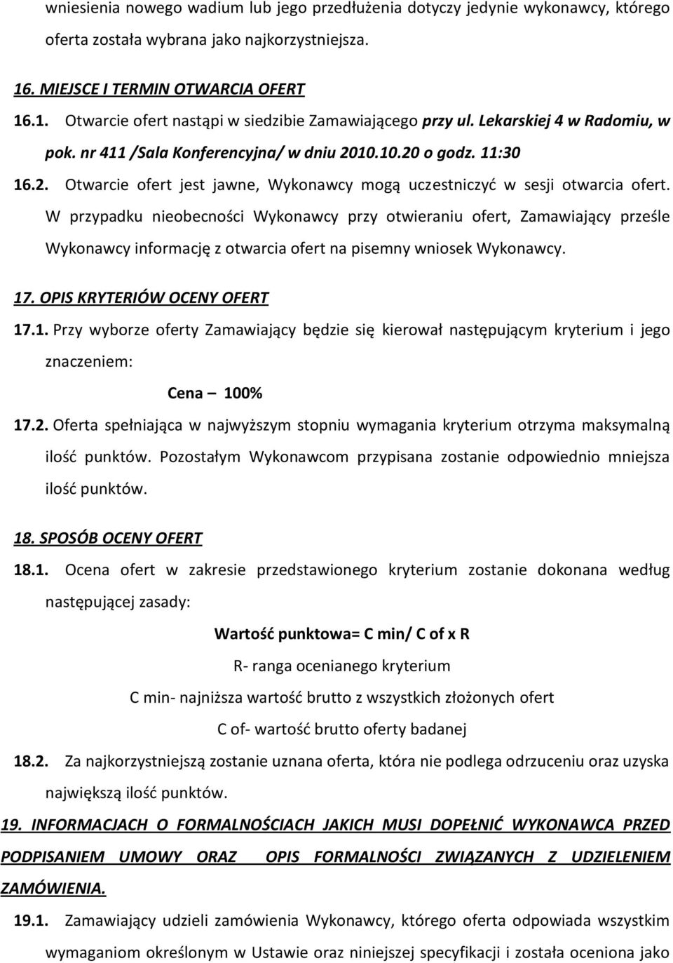 W przypadku nieobecności Wykonawcy przy otwieraniu ofert, Zamawiający prześle Wykonawcy informację z otwarcia ofert na pisemny wniosek Wykonawcy. 17