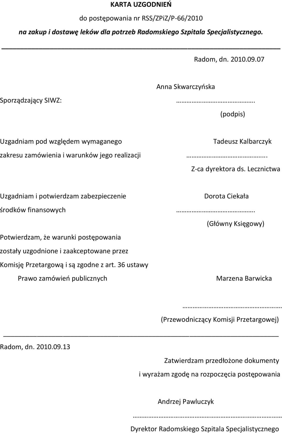 Lecznictwa Uzgadniam i potwierdzam zabezpieczenie środków finansowych Potwierdzam, że warunki postępowania zostały uzgodnione i zaakceptowane przez Komisję Przetargową i są zgodne z art.