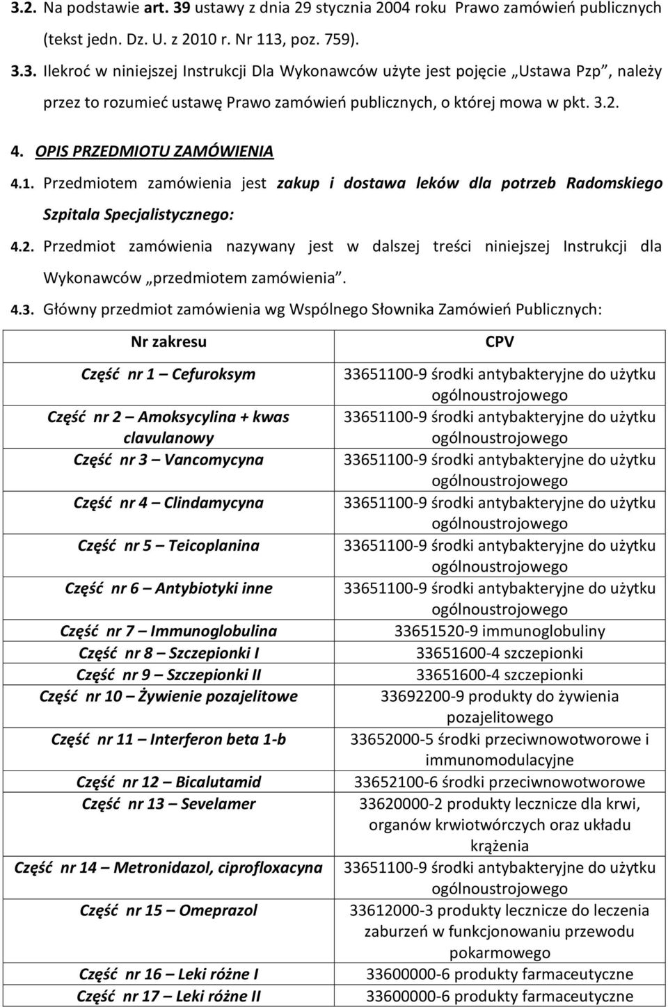 4.3. Główny przedmiot zamówienia wg Wspólnego Słownika Zamówieo Publicznych: Nr zakresu Częśd nr 1 Cefuroksym Częśd nr 2 Amoksycylina + kwas clavulanowy Częśd nr 3 Vancomycyna Częśd nr 4 Clindamycyna