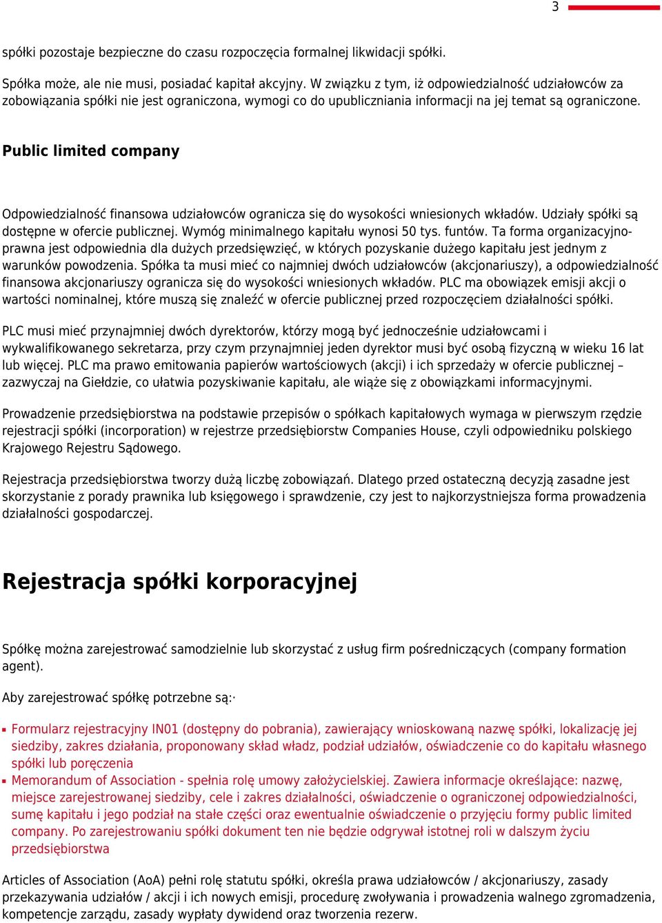 Public limited company Odpowiedzialność finansowa udziałowców ogranicza się do wysokości wniesionych wkładów. Udziały spółki są dostępne w ofercie publicznej. Wymóg minimalnego kapitału wynosi 50 tys.