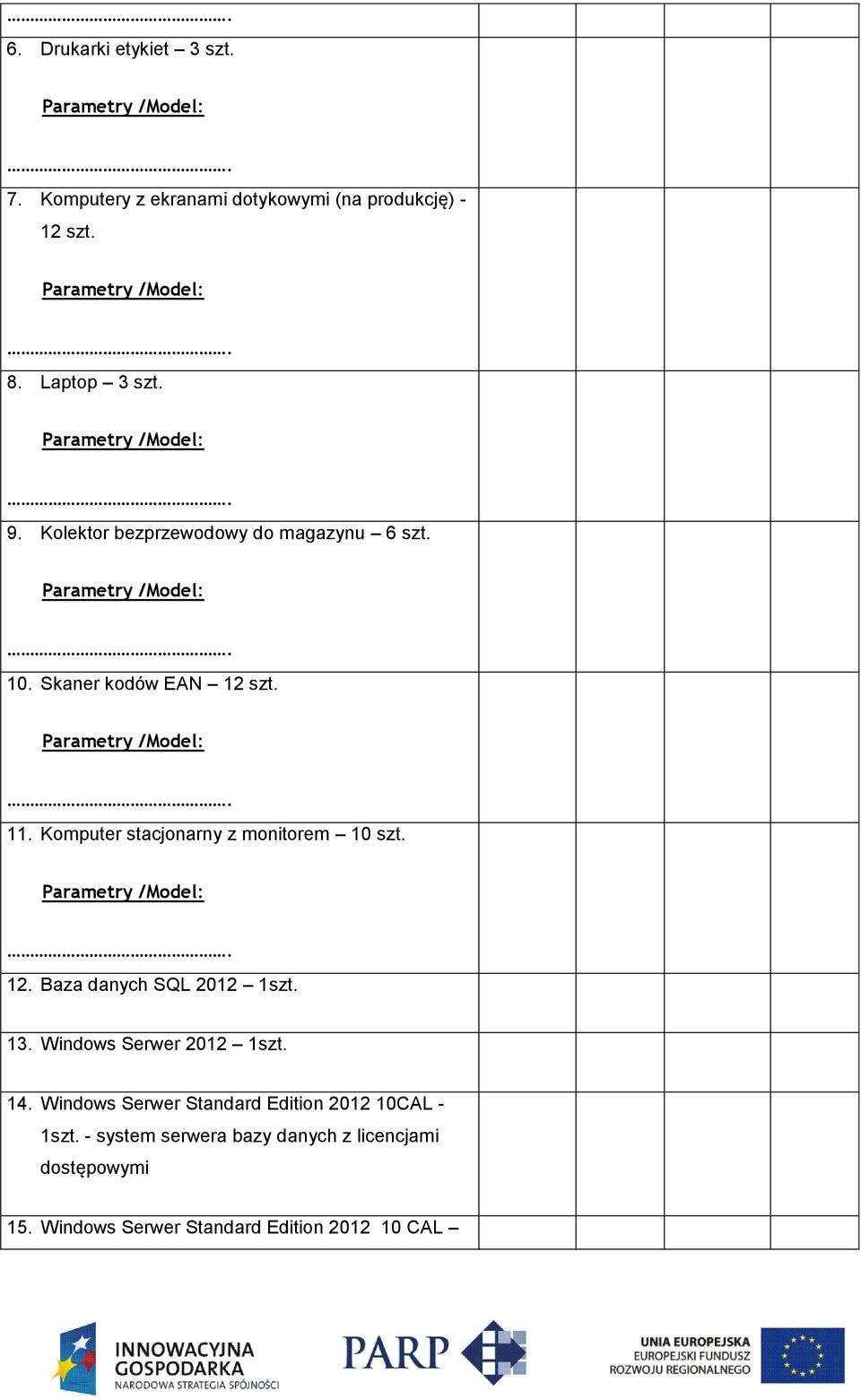 Komputer stacjonarny z monitorem 10 szt. 12. Baza danych SQL 2012 1szt. 13. Windows Serwer 2012 1szt. 14.