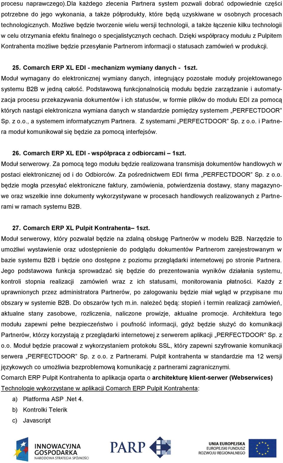 Możliwe będzie tworzenie wielu wersji technologii, a także łączenie kilku technologii w celu otrzymania efektu finalnego o specjalistycznych cechach.