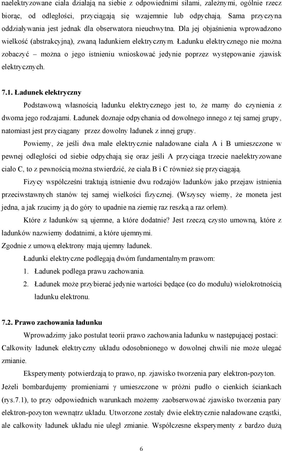 Ładunku elektrycznego nie można zobaczyć można o jego istnieniu wnioskować jedynie poprzez występowanie zjawisk elektrycznych. 7.1.