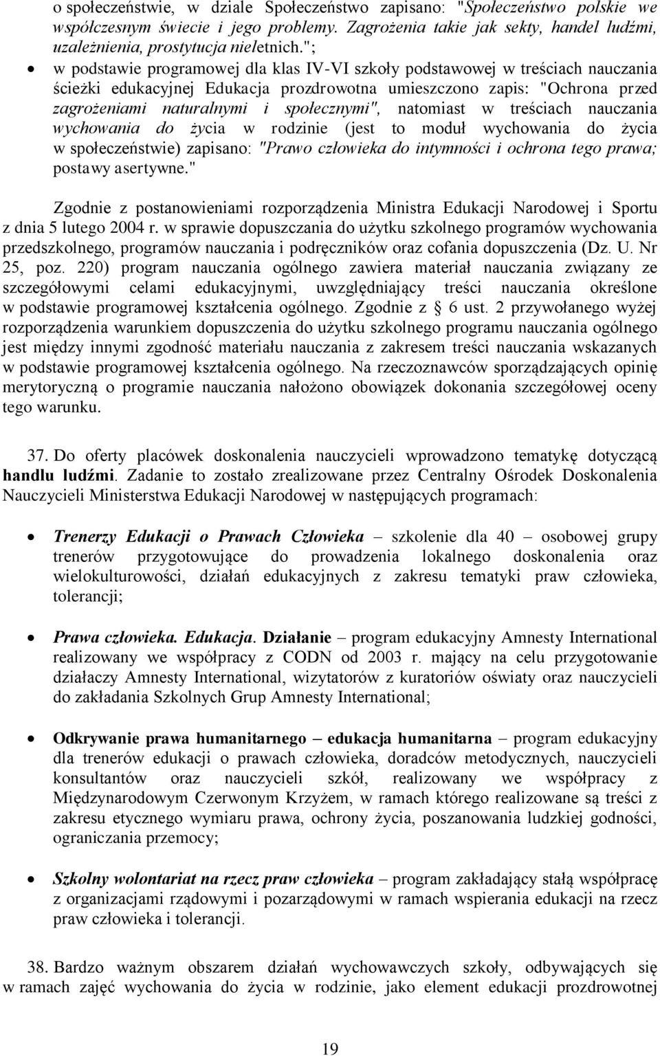 natomiast w treściach nauczania wychowania do życia w rodzinie (jest to moduł wychowania do życia w społeczeństwie) zapisano: "Prawo człowieka do intymności i ochrona tego prawa; postawy asertywne.