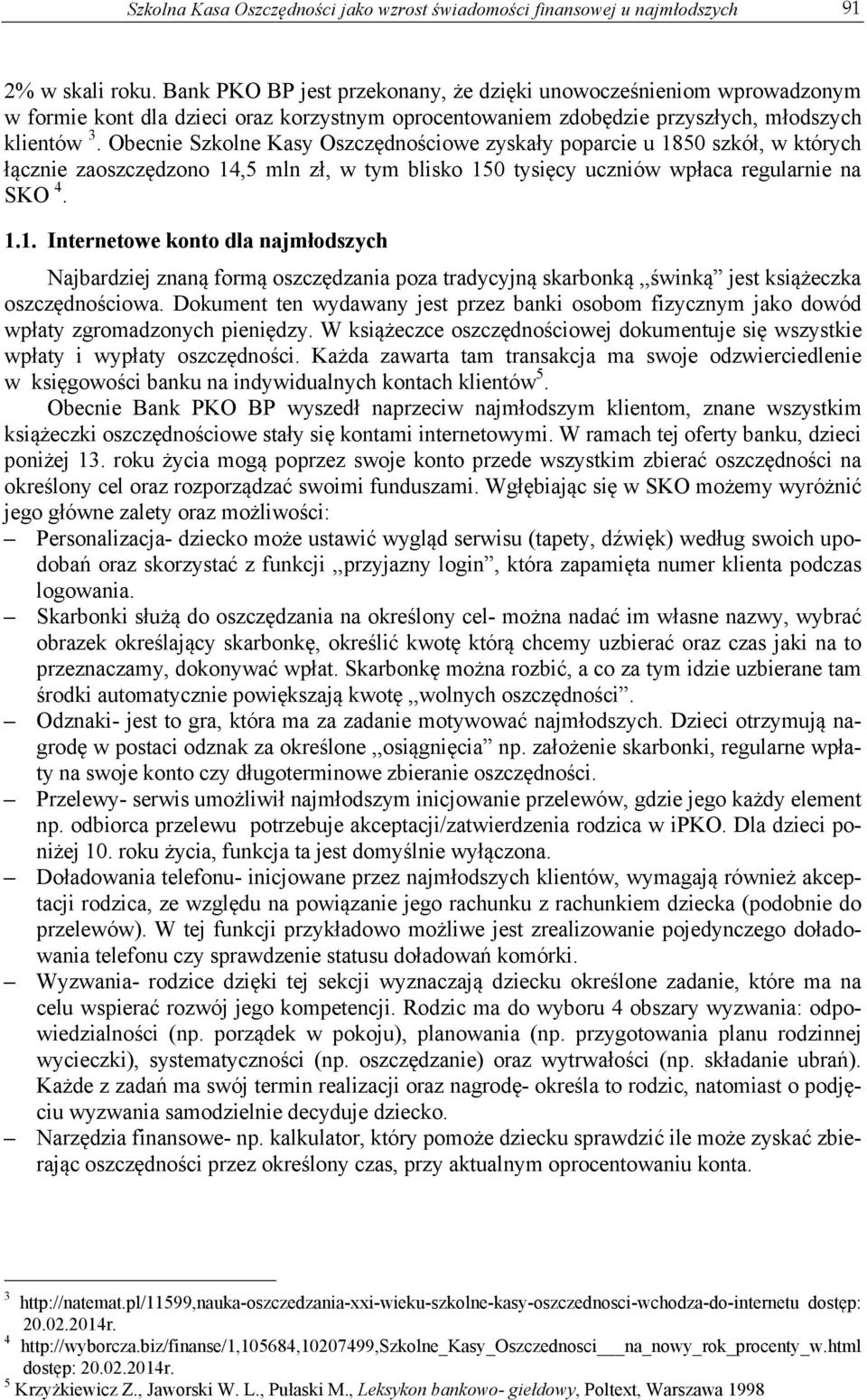 Obecnie Szkolne Kasy Oszczędnościowe zyskały poparcie u 1850 szkół, w których łącznie zaoszczędzono 14,5 mln zł, w tym blisko 150 tysięcy uczniów wpłaca regularnie na SKO 4. 1.1. Internetowe konto dla najmłodszych Najbardziej znaną formą oszczędzania poza tradycyjną skarbonką,,świnką jest książeczka oszczędnościowa.