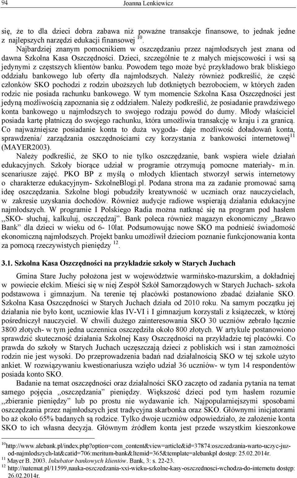 Dzieci, szczególnie te z małych miejscowości i wsi są jedynymi z częstszych klientów banku. Powodem tego może być przykładowo brak bliskiego oddziału bankowego lub oferty dla najmłodszych.