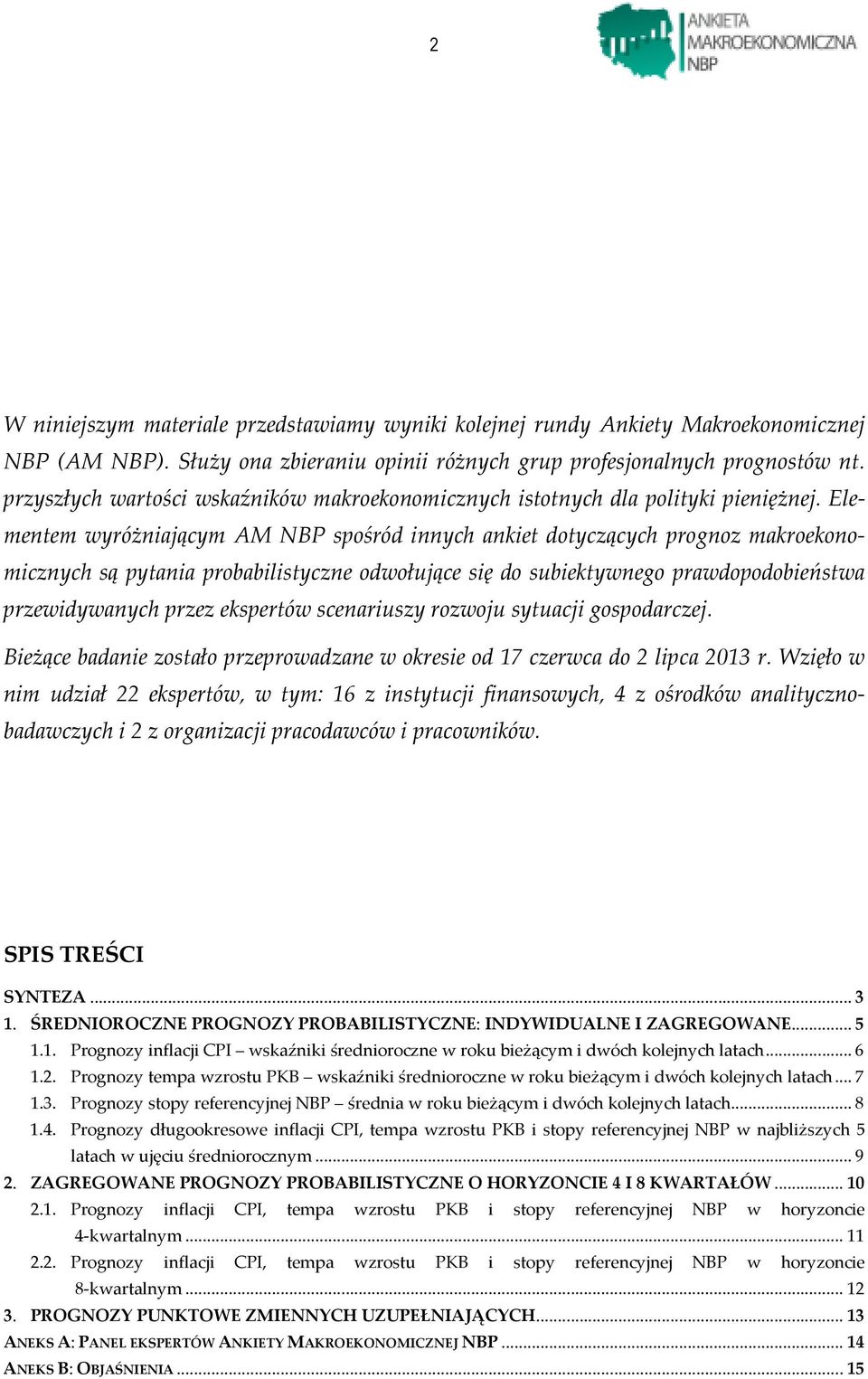 Elementem wyróżniającym AM NBP spośród innych ankiet dotyczących prognoz makroekonomicznych są pytania probabilistyczne odwołujące się do subiektywnego prawdopodobieństwa przewidywanych przez