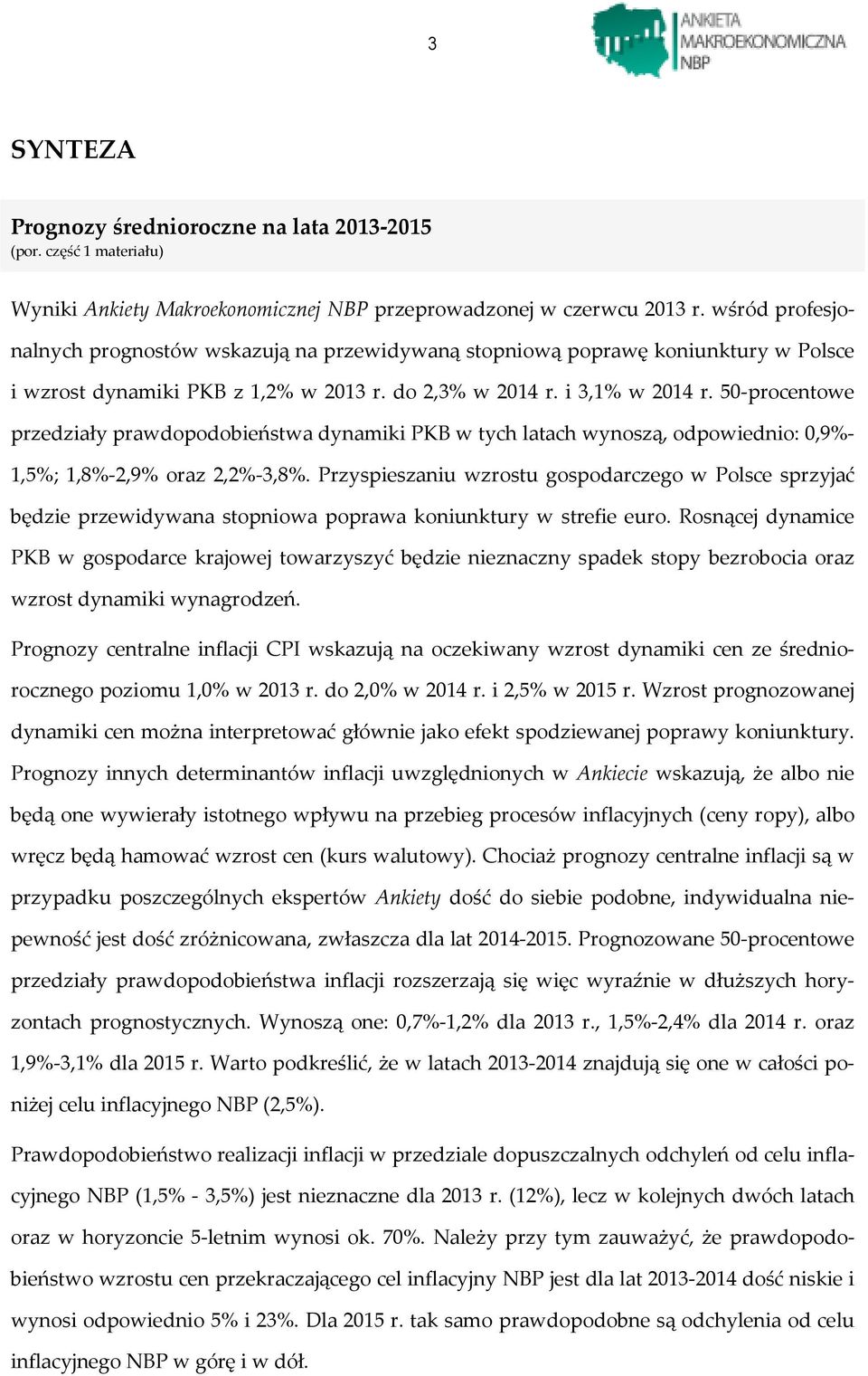 50-procentowe przedziały prawdopodobieństwa dynamiki PKB w tych latach wynoszą, odpowiednio: 0,9-1,5; 1,8-2,9 oraz 2,2-3,8.