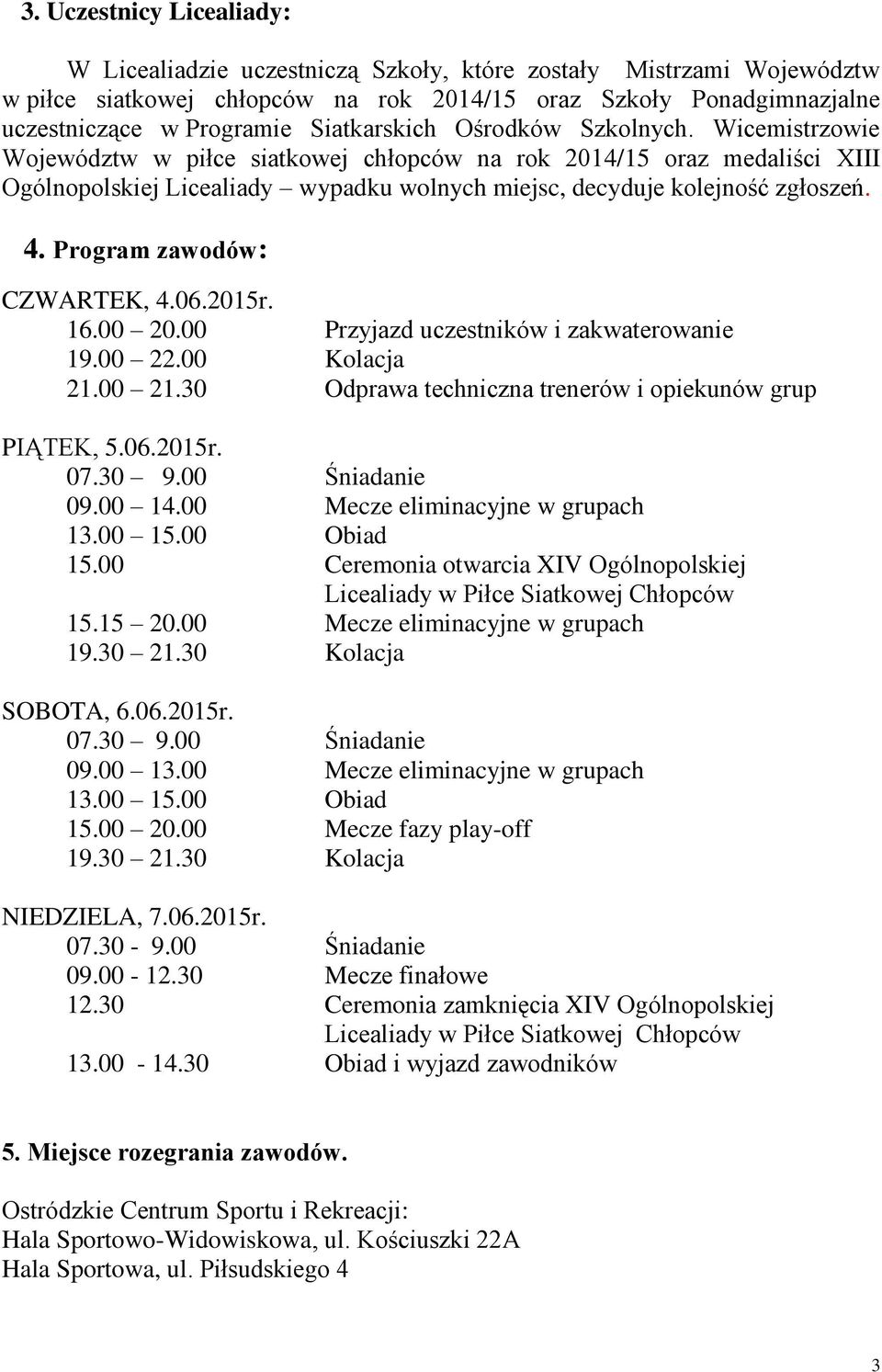 4. Program zawodów: CZWARTEK, 4.06.2015r. 16.00 20.00 Przyjazd uczestników i zakwaterowanie 19.00 22.00 Kolacja 21.00 21.30 Odprawa techniczna trenerów i opiekunów grup PIĄTEK, 5.06.2015r. 07.30 9.